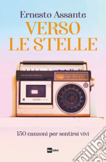 VERSO LE STELLE: 150 canzoni per sentirsi vivi. E-book. Formato EPUB ebook di Ernesto Assante