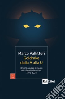 GOLDRAKE DALLA A ALLA U: Origine, viaggio e ritorno della Sentinella nel blu, 1975-2024. E-book. Formato EPUB ebook di Marco Pellitteri
