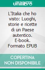 L'Italia che ho visto: Luoghi, storie e ricette di un Paese autentico. E-book. Formato EPUB ebook