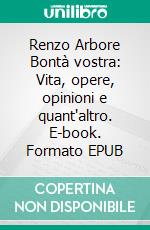 Renzo Arbore Bontà vostra: Vita, opere, opinioni e quant'altro. E-book. Formato EPUB ebook