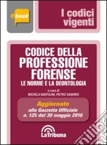 Codice della professione forense: Le norme e la deontologia. Edizione maggio 2016. E-book. Formato EPUB ebook di Michela Bartolini