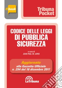 Codice delle leggi di Pubblica Sicurezza: Prima Edizione 2018 Collana Pocket. E-book. Formato EPUB ebook