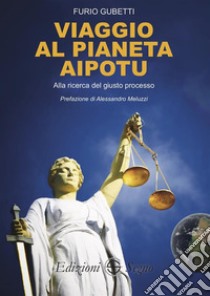 Viaggio al pianeta AipotuAlla ricerca del giusto processo. E-book. Formato EPUB ebook di Furio Gubetti