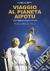 Viaggio al pianeta AipotuAlla ricerca del giusto processo. E-book. Formato EPUB ebook di Furio Gubetti