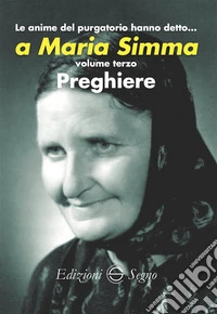 Le anime del purgatorio hanno detto… a Maria Simma 3Volume terzo - Preghiere. E-book. Formato EPUB ebook