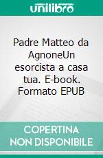 Padre Matteo da AgnoneUn esorcista a casa tua. E-book. Formato EPUB ebook