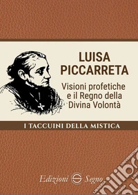 Luisa PiccarretaVisioni profetiche e il Regno della Divina Volontà. E-book. Formato EPUB ebook