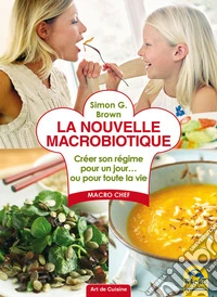 La nouvelle macrobiotique: Créer son régime personnel pour un jour... ou pour toute la vie. E-book. Formato EPUB ebook