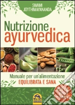 Nutrizione ayurvedica. Manuale per un'alimentazione equilibrata e sana. Con ricette e tabelle degli alimenti. E-book. Formato PDF