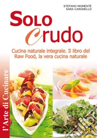 Solo Crudo: Cucina Naturale Integrale - Il libro del Raw Food, la vera cucina naturale. E-book. Formato EPUB ebook