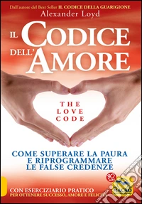 Il Codice dell'Amore - The Love Code: Come superare la paura e riprogrammare le false credenze. E-book. Formato EPUB ebook