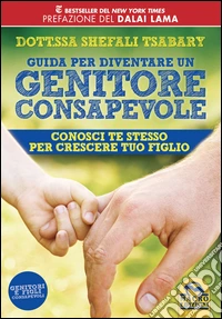 Guida per Diventare un Genitore Consapevole: Conosci te stesso per crescere tuo figlio. E-book. Formato EPUB ebook