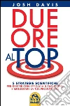Due ore al top: 5 strategie scientifiche per gestire con efficacia il tuo tempo, e migliorare la tua produttività. E-book. Formato EPUB ebook di Josh Davis