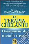 La terapia chelante. Disintossicarsi dai metalli tossici. E-book. Formato PDF ebook di Fiamma Ferraro