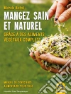 Mangez Sain et Naturel: Grâce à des aliments végétaux complets. E-book. Formato EPUB ebook di Michele Riefoli