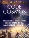 Code Cosmos: Des clès de la bible a l'ADN, les secrets de la naissance humaine. E-book. Formato EPUB ebook di Zecharia Sitchin