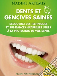 Dents et gencives saines: Découvrez des techniques et substances naturelles utiles à la protection de vos dents. E-book. Formato EPUB ebook