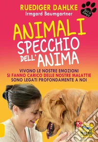 Animali Specchio dell'Anima: Vivono le nostre emozioni, si fanno carico delle nostre malattie, sono legati profondamente a noi. E-book. Formato EPUB ebook