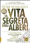La Vita Segreta degli Alberi: Cosa mangiano, quando dormono e parlano, come si riproducono, perché si ammalano e come guariscono. E-book. Formato PDF ebook di Peter Wohlleben
