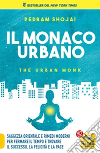 Il Monaco Urbano: Saggezza orientale e rimedi moderni per fermare il tempo e trovare il successo, la felicità e la pace. E-book. Formato EPUB ebook