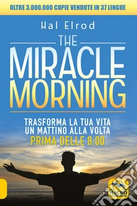 The Miracle Morning: Trasforma la tua vita un mattino alla volta, prima delle 8:00. E-book. Formato EPUB ebook