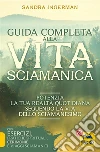 Guida Completa alla Vita Sciamanica: Potenzia la tua realtà quotidiana seguendo la vita dello sciamanesimo. E-book. Formato EPUB ebook di Sandra Ingerman