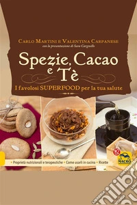 Spezie, Cacao e Tè: I favolosi Superfood per la tua salute. E-book. Formato EPUB ebook