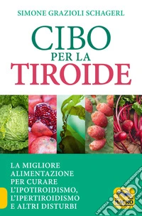 Cibo per la Tiroide: La migliore alimentazione per curare l'ipotiroidismo, l'ipertiroidismo e altri disturbi. E-book. Formato EPUB ebook
