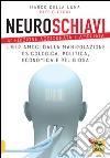 Neuroschiavi. Liberiamoci dalla manipolazione psicologica, politica, economica e religiosa. E-book. Formato PDF ebook di Marco Della Luna