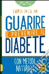 Guarire e prevenire il diabete. Con metodi naturali. E-book. Formato PDF ebook di Gudrun Dalla Via
