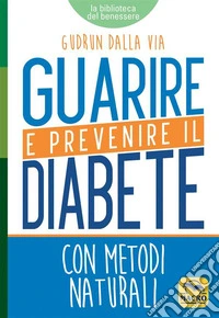 Guarire e Prevenire il Diabete: Con metodi naturali. E-book. Formato EPUB ebook