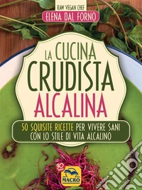 La cucina crudista acalina: 50 squisite ricette per vivere sani con lo stile di vita alcalino. E-book. Formato EPUB ebook