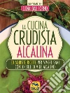 La Cucina Crudista Alcalina: 50 squisite ricette per vivere sani con lo stile di vita alcalino. E-book. Formato EPUB ebook di Elena Dal Forno