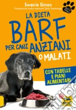 La Dieta Barf per Cani Anziani o MalatiCon tabelle e piani alimentari. E-book. Formato EPUB
