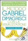 Il Metodo Gabriel - Dimagrisci con la Visualizzazione: Trasforma il tuo corpo usando la tua mente. E-book. Formato PDF ebook di Jon Gabriel