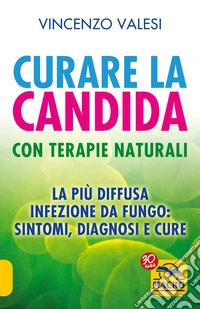 Curare la Candida con Terapie Naturali: La più diffusa infezione da fungo: sintomi, diagnosi e cure. E-book. Formato EPUB ebook