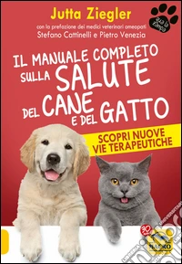 Il Manuale Completo sulla Salute del Cane e del Gatto: Scopri nuove vie terapeutiche. E-book. Formato PDF ebook