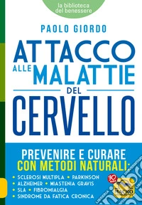 Attacco alle Malattie del Cervello: Prevenire e curare con metodi naturali: sclerosi multipla, parkinson, alzheimer, miastenia gravis, sla, fibromialgia, sindrome da fatica cronica. E-book. Formato EPUB ebook