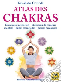 Atlas des Chakras: Exercices d'activation, utilisation de couleurs, mantras, huiles essentielles et pierres précieuses. E-book. Formato EPUB ebook