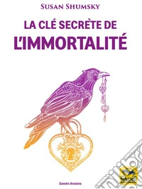 La Clé Secrète de l'Immortalité: Faire la connaissance de divinités, d’anges, d’archanges et maîtres des traditions du monde entier. E-book. Formato EPUB ebook