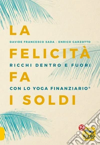 La Felicità fa i Soldi: Ricchi dentro e fuori con lo Yoga Finanziario. E-book. Formato PDF ebook