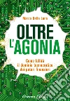 Oltre l'agonia: Come fallirà il dominio tecnocratico dei poteri finanziari. E-book. Formato PDF ebook di Marco Della Luna