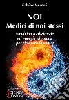 Noi, Medici di Noi Stessi: Medicina tradizionale cinese ed energia orgonica per ritrovare la salute. E-book. Formato PDF ebook