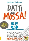 Datti una mossa!: Aumenta la tua energia, riduci lo stress, ritrova il tuo peso forma in 3 mesi con il metodo New Life Now. E-book. Formato PDF ebook di Daniele Tarozzi