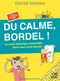 Du calme, bordel !: La seule technique parentale dont vous avez besoin. E-book. Formato EPUB ebook