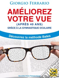 Améliorez Votre Vue (après 40 ans): Grâce à la Gymnastique Oculaire - Découvrez la Méthode Bates. E-book. Formato EPUB ebook