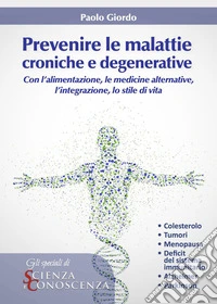 Prevenire le Malattie Croniche e Degenerative: Con l'alimentazione, le medicine alternative, l'integrazione, lo stile di vita. E-book. Formato EPUB ebook