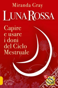 Luna Rossa: Capire e usare i doni del ciclo mestruale. E-book. Formato EPUB ebook