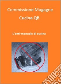 Cucina QB. L'anti-manuale di cucina. E-book. Formato EPUB ebook di Commissione Magagne