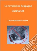 Cucina QB. L'anti-manuale di cucina. E-book. Formato EPUB ebook